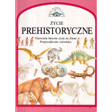 Życie prehistoryczne : [niezwykła historia życia na Ziemi - praprzodkowie człowieka]